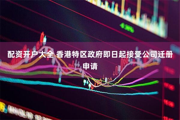 配资开户大全 香港特区政府即日起接受公司迁册申请